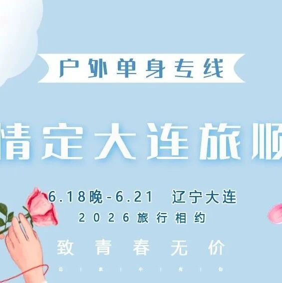 端午情定•大连旅顺｜单身交友相亲の金石滩-老虎滩-渔人码头-威尼斯水城-旅顺口-跨海大桥-星海广场-鲅鱼圈 3天