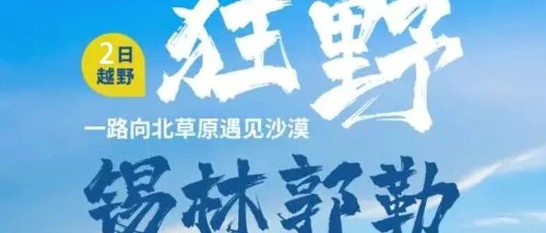 锡林郭勒越野连穿-乌兰布统无人区-浑善达克沙漠-多…